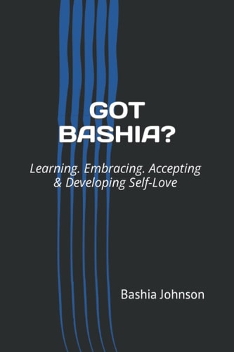 GOT BASHIA?: Learning. Embracing. Accepting & Developing Self-Love