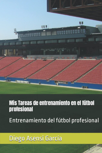 Mis Tareas de entrenamiento en el fútbol profesional: Entrenamiento del fútbol profesional (Spanish Edition)