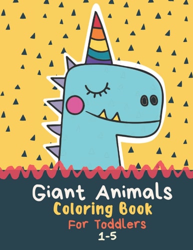 Giant Animals Coloring Book For Toddlers 1-5: 70 Pages Of Animals To Color Includes Fun And Easy Mazes