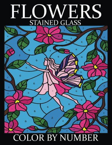 FLOWERS Stained Glass Color By Number: Beautiful Flower Garden Patterns and Botanical Floral Prints | Over 50 Designs of Relaxing Nature and Plants to Color (Bloom Adult Coloring Book)