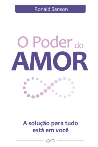 O Poder Do Amor A Solução Para Tudo Está Em Você