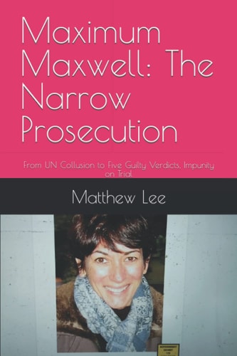 Maximum Maxwell: The Narrow Prosecution: From UN Collusion to Five Guilty Verdicts, Impunity on Trial