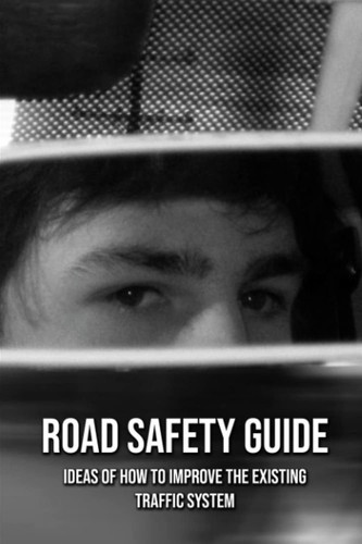 Road Safety Guide: Ideas Of How To Improve The Existing Traffic System
