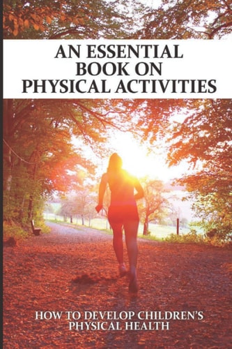 An Essential Book On Physical Activities: How To Develop Children’s Physical Health