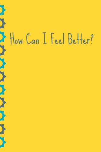How Can I Feel Better?: Reflect on Solutions & Do Them! (The Mood Tracker Series)