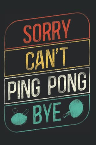 Sorry Can'T Ping Pong Bye: Ping Pong Table Tennis Notebook & Journal - Appreciation Gift Idea - 120 Lined Pages, 6x9 Inches, Matte Soft Cover