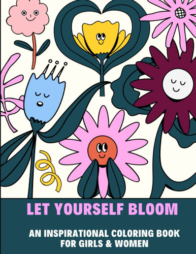 Let Yourself Bloom!: An Inspirational Coloring Book for Girls & Women