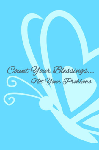 Count Your Blessings...Not Your Problems Journal