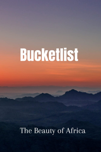 Bucketlist: The Beauty of Africa Notebook to Plan Your Adventures in Africa