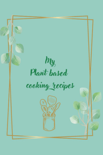 My plant based cooking recipes