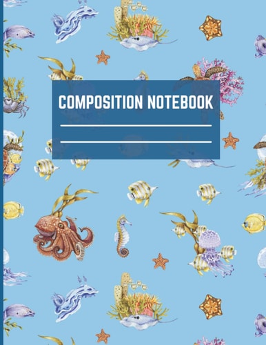 Composition Notebook With Cute Sea Life Creatures To Write In, Journal, Note Taking, Draw Perfect Gift For School, College, Birthday or Christmas: Ocean Themed With Wide Rule Lined Paper