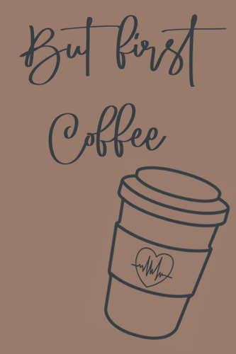 But First Coffee: Notizbuch für Kaffeeliebhaber, Kaffeegenießer, Kaffeetrinker, Kaffee Fans, die besten Kaffee trinken wollen | DIN A5 | 120 Seiten | kariert (German Edition)
