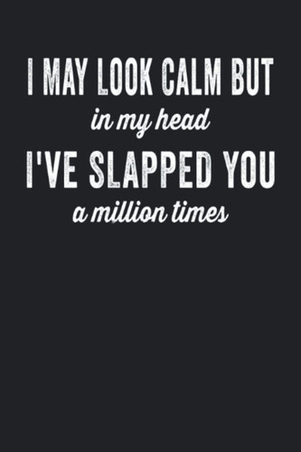 I May Look Calm But In My Head I've slapped you a million time: Notebook - 6x9 inch Daily Planner Journal, To Do List, 110 Pages