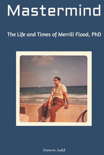 Mastermind: The Life and Times of Merrill Flood, PhD