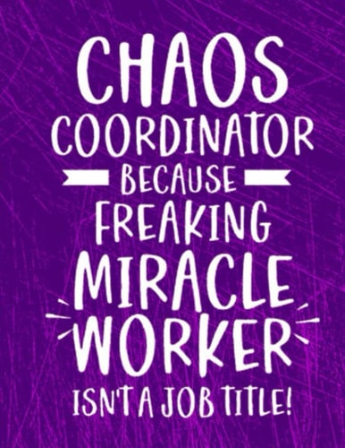 Chaos Coordinator Because Freaking Miracle Worker Is Not a Job Title: Coworker Notebook (Funny Office Journals)- Lined Blank Notebook Journal