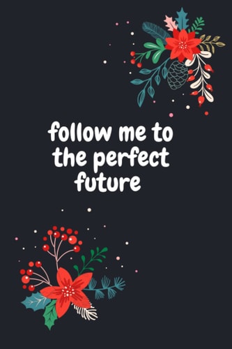follow me to the perfect future, notebook, student stady book, note book for girls and boys , 6*9 inch 110 pages: notebook, student stady book, note book for girls and boys, notebook for any one