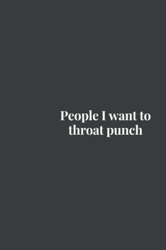 People I Want To Throat Punch: 120 page blank lined notebook: (Great work gift idea co-worker boss men women funny journal gag gift)