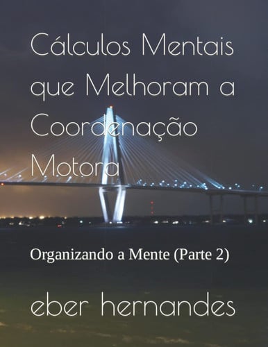 Cálculos Mentais que Melhoram a Coordenação Motora: Organizando a Mente (Parte 2) (Portuguese Edition)