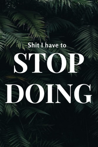 SHIT I HAVE TO STOP DOING