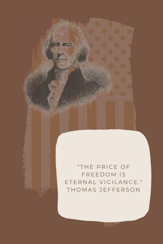 “The price of freedom is eternal vigilance.” Thomas Jefferson 120 pages 6"x9" lined notebook