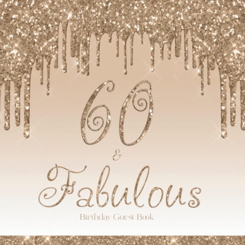 60 & Fabulous Guest Book: 60th Birthday Guestbook for Guests to Sign In, Write Messages and Well Wishes, Gold Glitter Style Theme
