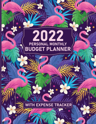 2022 Personal Monthly Budget Planner and Organizer with Expense Tracker: Colorful Flamingo: Financial Journal/Notebook for Home/Personal Budgeting; Financial Independence for Men/ Women/ Teens/ Family