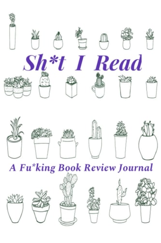 Sh*t I Read: A Fu*king Book Review Journal