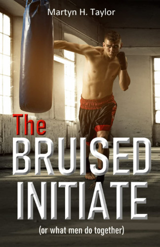 THE BRUISED INITIATE (or what men do together)