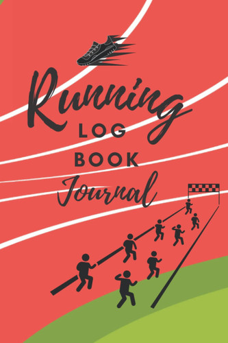 Running Log Book Journal: Training Log Running - Log Book Notebook For Runners - Motivational Running Journal - Notebook Journal For Running Lovers - ( 6 x 9 inches) 120 Pages