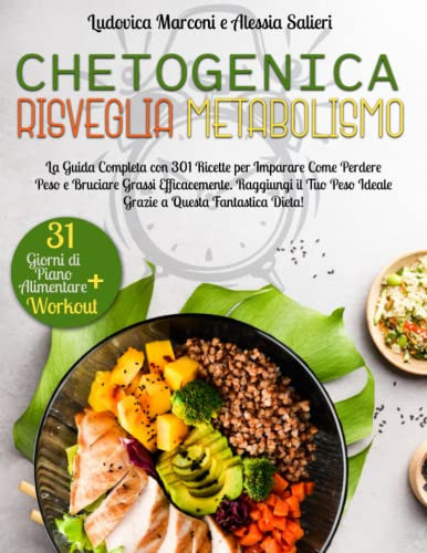 Chetogenica Risveglia Metabolismo La Guida Completa con 301 Ricette per Imparare Come Perdere Peso e Bruciare Grassi Efficacemente. Raggiungi il Tuo Peso Ideale Grazie a Questa Fantastica Dieta!