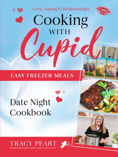 Cooking With Cupid - Date Night Cookbook: Easy Freezer Meal Recipes: Love & Dating. The Relationship Recipe. Date Ideas & More