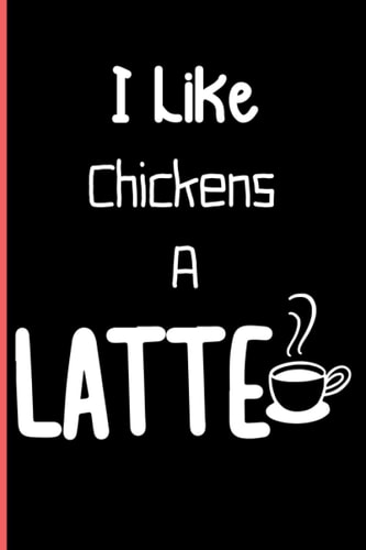 I Like Chickens A Latte: Notebook Journal Lined, 6x9 Inches, 110