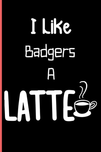 I Like Badgers A Latte: Notebook Journal Lined, 6x9 Inches, 110