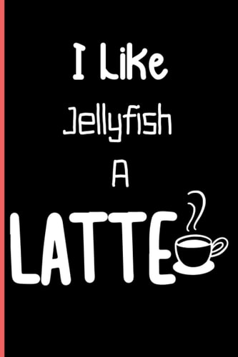 I Like Jellyfish A Latte: Notebook Journal Lined, 6x9 Inches, 110