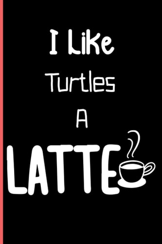 I Like Turtles A Latte: Notebook Journal Lined, 6x9 Inches, 110