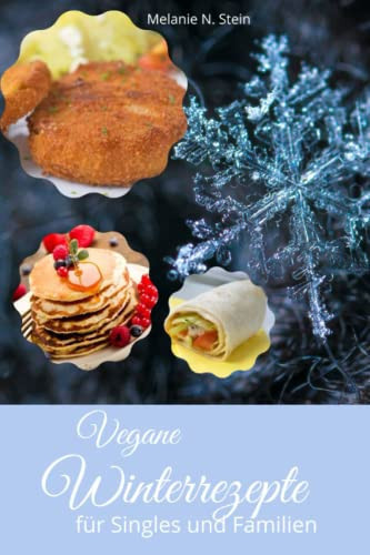 Vegane Winterrezepte für Singles und Familien: 36 leckere Rezepte für den Winter, alles 100% Vegan (German Edition)