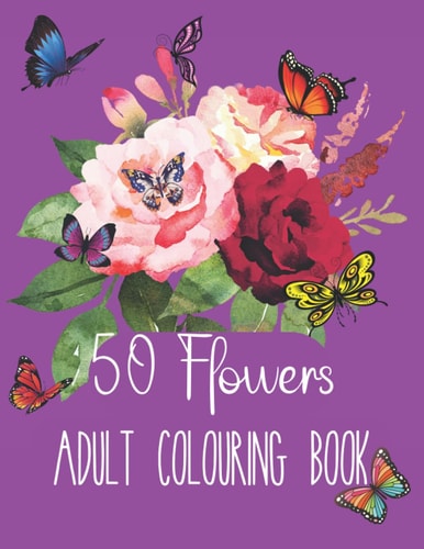 50 Flowers Adult Colouring Book: Flowers to Relax and Calm Your Anxiety | Intricate and Beautiful Blooms | Decorative Designs | Perplexing Patterns | Scintilating Shapes | 8.5 x 11 inches | 100 Pages