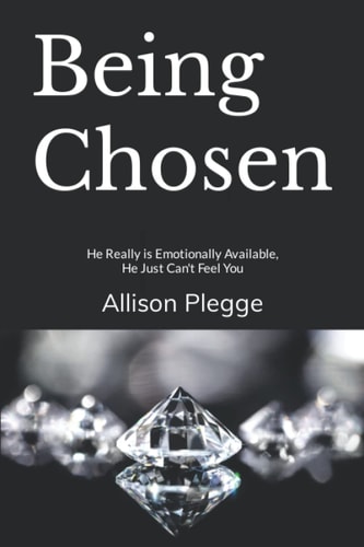 Being Chosen He Really Is Emotionally Available, He Just Can't Feel You