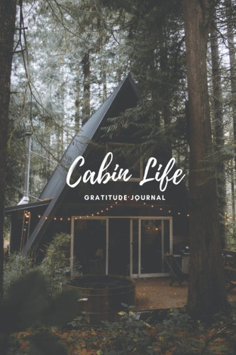 Cabin Adventure Gratitude Journal: A Gratitude Journal for Cabin and Adventure Lovers