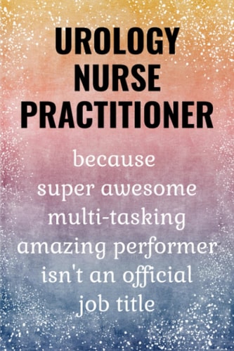 Urology Nurse Practitioner: Funny Journal. Urology Nurse Practitioner Gifts.