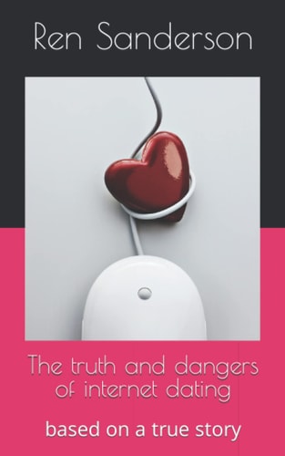 The truth and dangers of internet dating: based on a true story