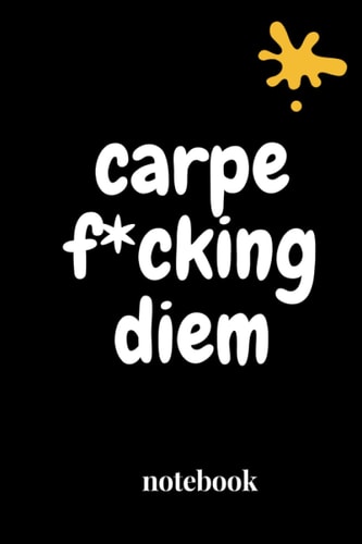 Carpe F*cking Diem notebook: Simple Black Gag Journal Notebook for Men and Women | A great gift for your friend, coworker...etc