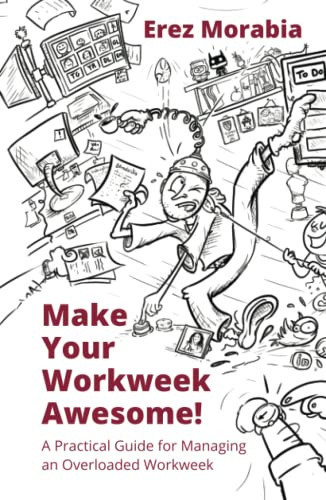 Make Your Workweek Awesome!: A Practical Guide for Managing an Overloaded Workweek