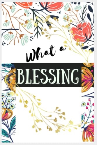 What A Blessings: Personal Blessing from God's Favor and Protection/Journal Encouragement and Hope from God's Word/6x9/200 pages