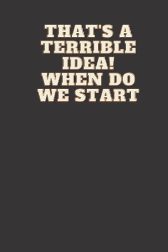 That’s A Terrible Idea When Do We Start?: Notebook ,Funny Gag Gift Notebook Journal For Co-Workers 120 page