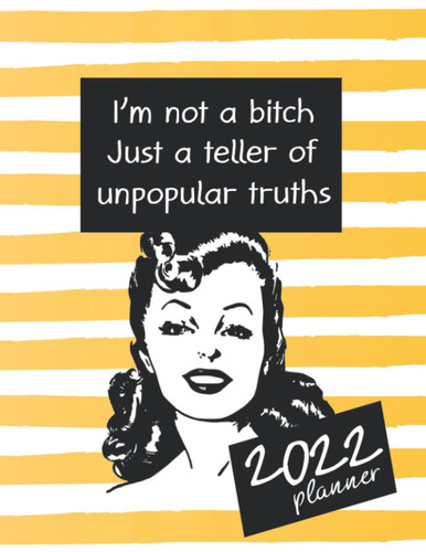 Sweary Planner 2022 - I'm Not a Bitch Just a Teller of Unpopular Truths: Swear Word Planner for Women with Motivational Quotes | Weekly and Monthly Life Organizer to Help You Get Your Shit Together