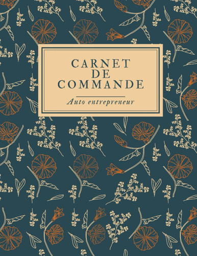 Carnet de Commande Auto Entrepreneur professionnel: Cahier pour la gestion des commandes l Carnet de Ventes pour Entreprises l Registre de commande a ... de Livraison A4 120 pages. (French Edition)
