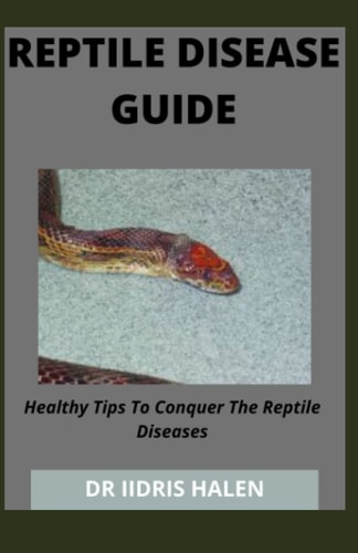 REPTILE DISEASE GUIDE: Healthy Tips To Conquer The Reptile Diseases