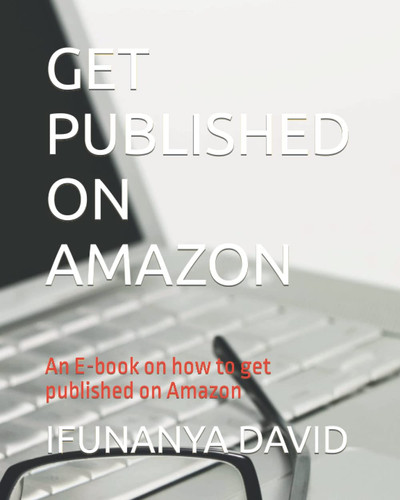 GET PUBLISHED ON AMAZON: An E-book on how to get published on Amazon