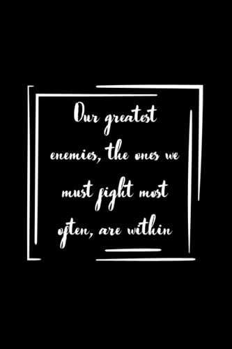 Our greatest enemies, the ones we must fight most often, are within Notebook Gift: Lined Notebook / Journal Gift, 100 Pages, 6x9, Soft Cover, Matte Finish